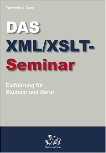 Das XML/XSLT-Seminar: Einführung für Studium und Beruf Computer Science