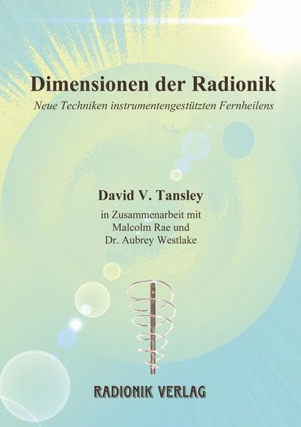 Dimensionen der Radionik: Neue Techniken instrumentengestützten Fernheilens Medicine