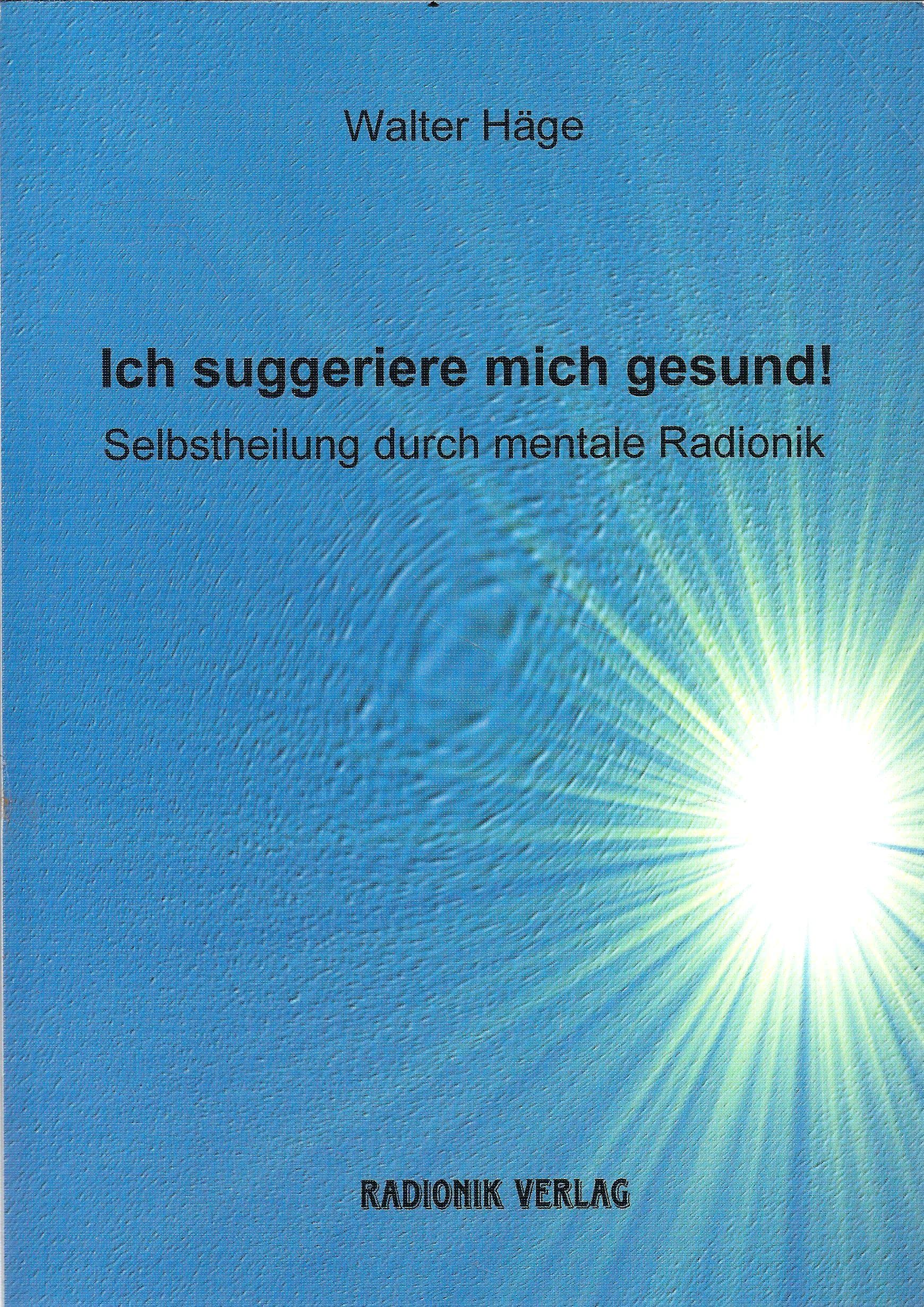 Ich suggeriere mich gesund!: Selbstheilung durch mentale Radionik Medicine