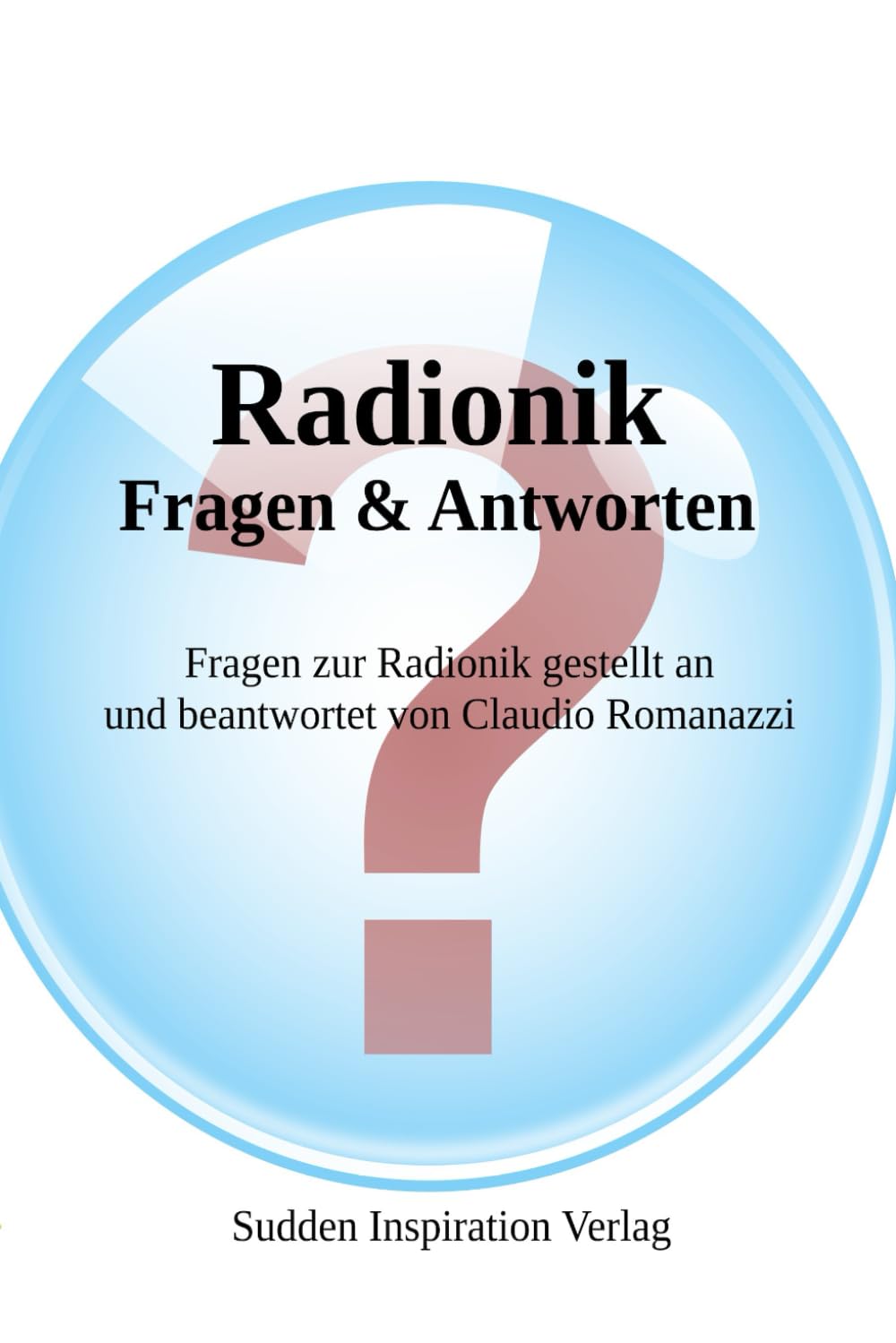 Radionik - Fragen & Antworten: Fragen zur Radionik gestellt an und beantwortet von Claudio Romanazzi Medicine