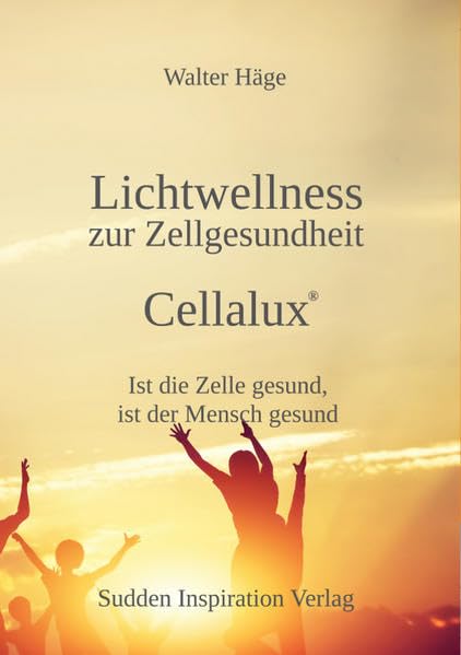 Lichtwellness zur Zellgesundheit - Cellalux®: Ist die Zelle gesund, ist der Mensch gesund Medicine