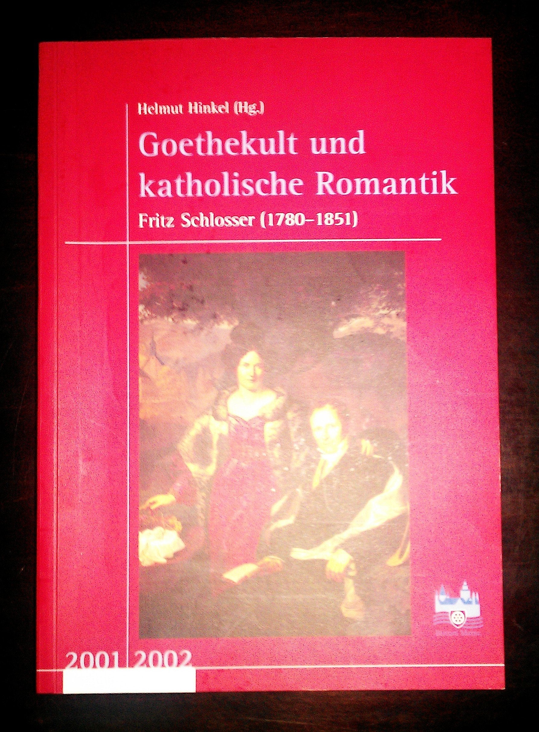 Neues Jahrbuch für das Bistum Mainz. Beiträge zur Zeit- und Kulturgeschichte der Diözese / Goethekult und katholische Romantik: Fritz Schlosser (1780-1851) Politics & History