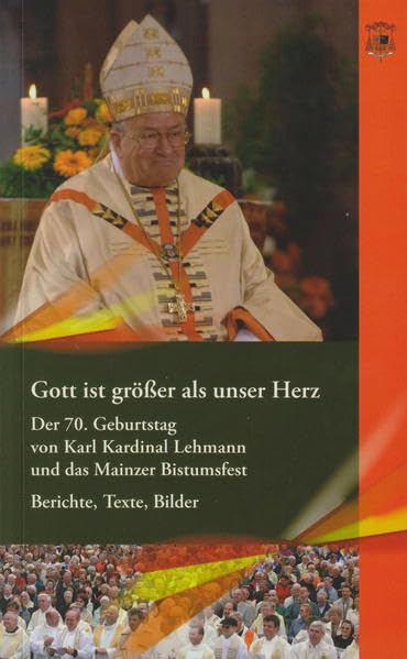 Gott ist grösser als unser Herz: Der 70. Geburtstag von Karl Kardinal Lehmann und das Mainzer Bistumsfest. Berichte, Texte, Bilder (Mainzer Perspektiven - Wort des Bischofs) Religion & Esotericism