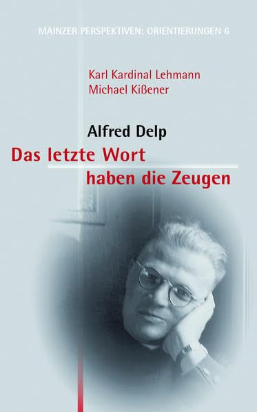 Das letzte Wort haben die Zeugen: Alfred Delp (Mainzer Perspektiven - Orientierungen) German history