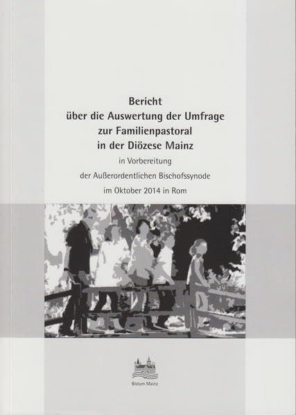 Bericht über die Auswertung der Umfrage zur Familienpastoral in der Diözese Mainz in Vorbereitung der Außerordentlichen Bischofssynode im Oktober 2014 in Rom Religion & Esotericism