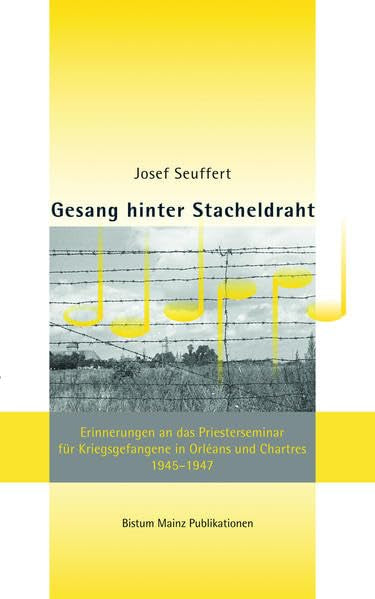 Gesang hinter Stacheldraht: Erinnerungen an das Priesterseminar für Kriegsgefangene in Orléans und Chartres 1945-1947 (Mainzer Perspektiven aus der Geschichte des Bistums) Religion & Esotericism