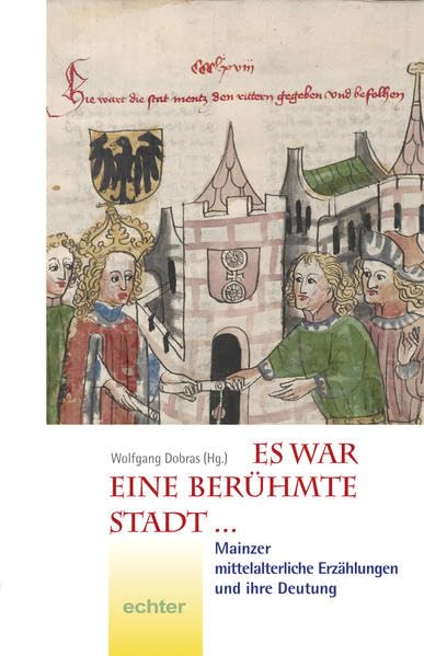 Es war eine berühmte Stadt ...: Mainzer mittelalterliche Erzählungen und ihre Bedeutung (Neues Jahrbuch für das Bistum Mainz / Beiträge zur Zeit- und Kulturgeschichte) Natural Sciences