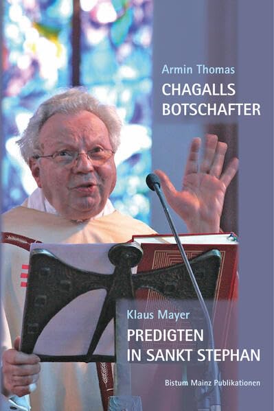 Chagalls Botschafter: Monsignore Klaus Mayer und die blauen Fenster von Sankt Stephan in Mainz / Klaus Mayer: Predigten in St. Stephan (Mainzer Perspektiven aus der Geschichte des Bistums) Natural Sciences