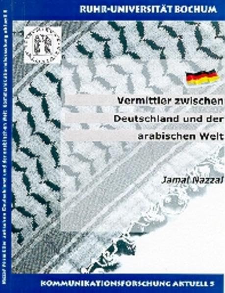 Vermittler zwischen Deutschland und der arabischen Welt - Eine explorative Studie zu Selbstverständnis und Arbeitsbedingungen arabischsprachiger ... Medien. (Kommunikationsforschung aktuell) Politics & History