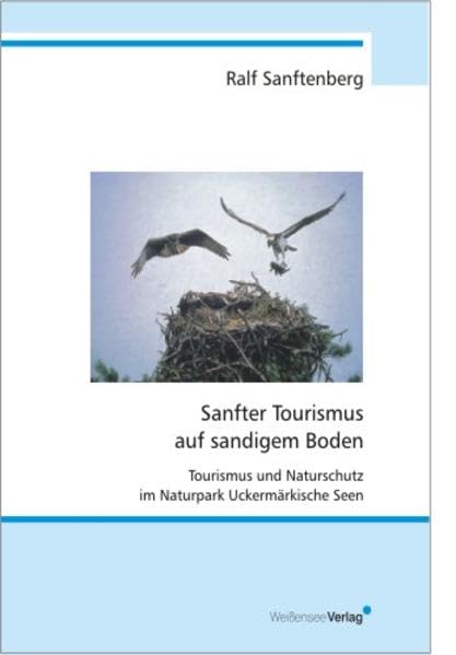 Sanfter Tourismus auf sandigem Boden. Möglichkeiten für einen sanfteren Tourismus im Naturpark Uckermärkische Seen.: Tourismus und Naturschutz im Naturpark Uckermärkische Seen Business & Technology