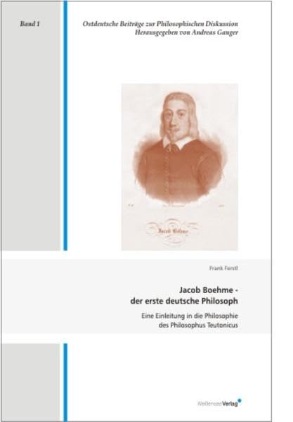 Jacob Boehme - der erste deutsche Philosoph: Eine Einleitung in die Philosophie des Philosophus Teutonicus (Ostdeutsche Beiträge zur Philosophischen Diskussion) Philosophy