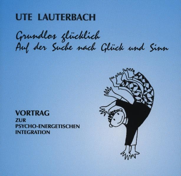 Grundlos glücklich. Auf der Suche nach Glück und Sinn: Vortrag zur psycho-energetischen Integration Religion & Esotericism