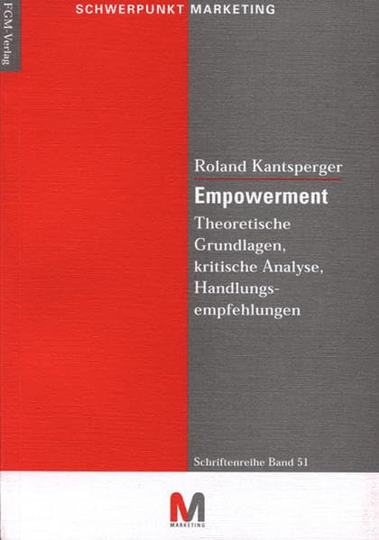 Empowerment. Theoretische Grundlagen, kritische Analyse, Handlungsempfehlungen (Schriftenreihe Schwerpunkt Marketing) Business, Finance & Career
