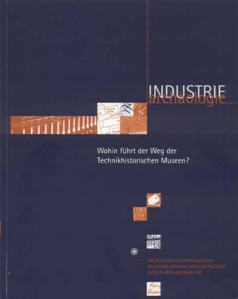 Wohin führt der Weg der technikhistorischen Museen? (Industriearchäologie / Studien zur Erforschung, Dokumentation und Bewahrung von Quellen zur Industriekultur) Books