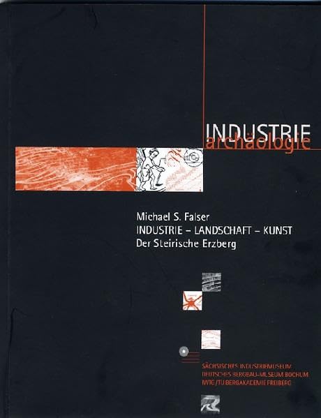 Industrie - Landschaft - Kunst. Der Steirische Erzberg: Entstehungsgeschichte, Inventarisation und Umnutzung in einen Ausstellungsbezirk für Land Art, ... Bewahrung von Quellen zur Industriekultur) Geology & Geography