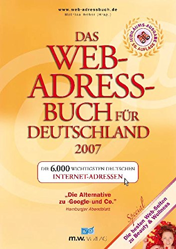 Das Web-Adressbuch für Deutschland 2007: Die 6.000 wichtigsten deutschen Internet-Adressen. Special: Die besten Web-Seiten zu Beauty & Wellness Lifestyle
