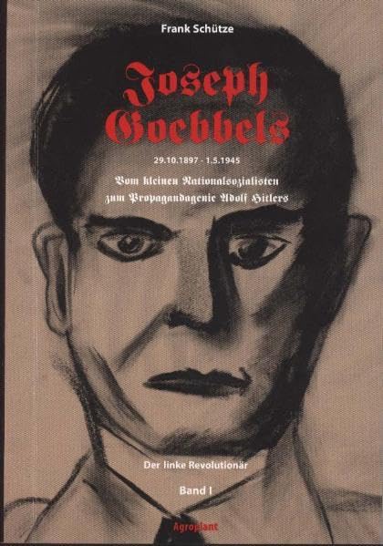 Joseph Goebbels 29.10.1897 - -1.5.1945 : Vom kleinen Nationalsozialisten zum Propagandagenie Adolf Hitlers - Versuch einer Klärung, Bd. 1. Der linke Revolutionär Essays & Short Stories