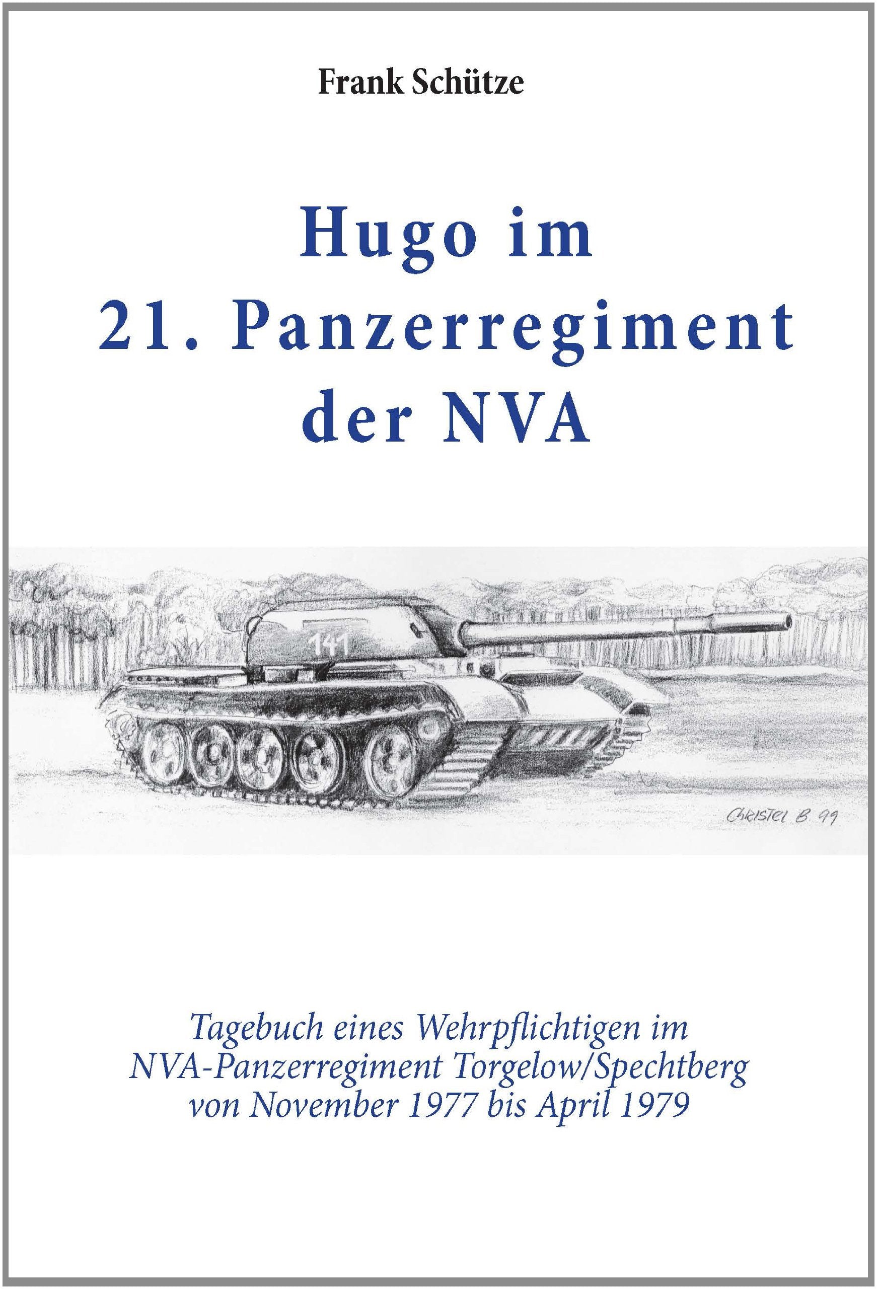 Hugo im 21. Panzerregiment der NVA: Tagebuch eines Wehrpflichtigen im NVA-Panzerregiment Torgelow / Spechtberg von November 1977 bis April 1979 Essays & Short Stories