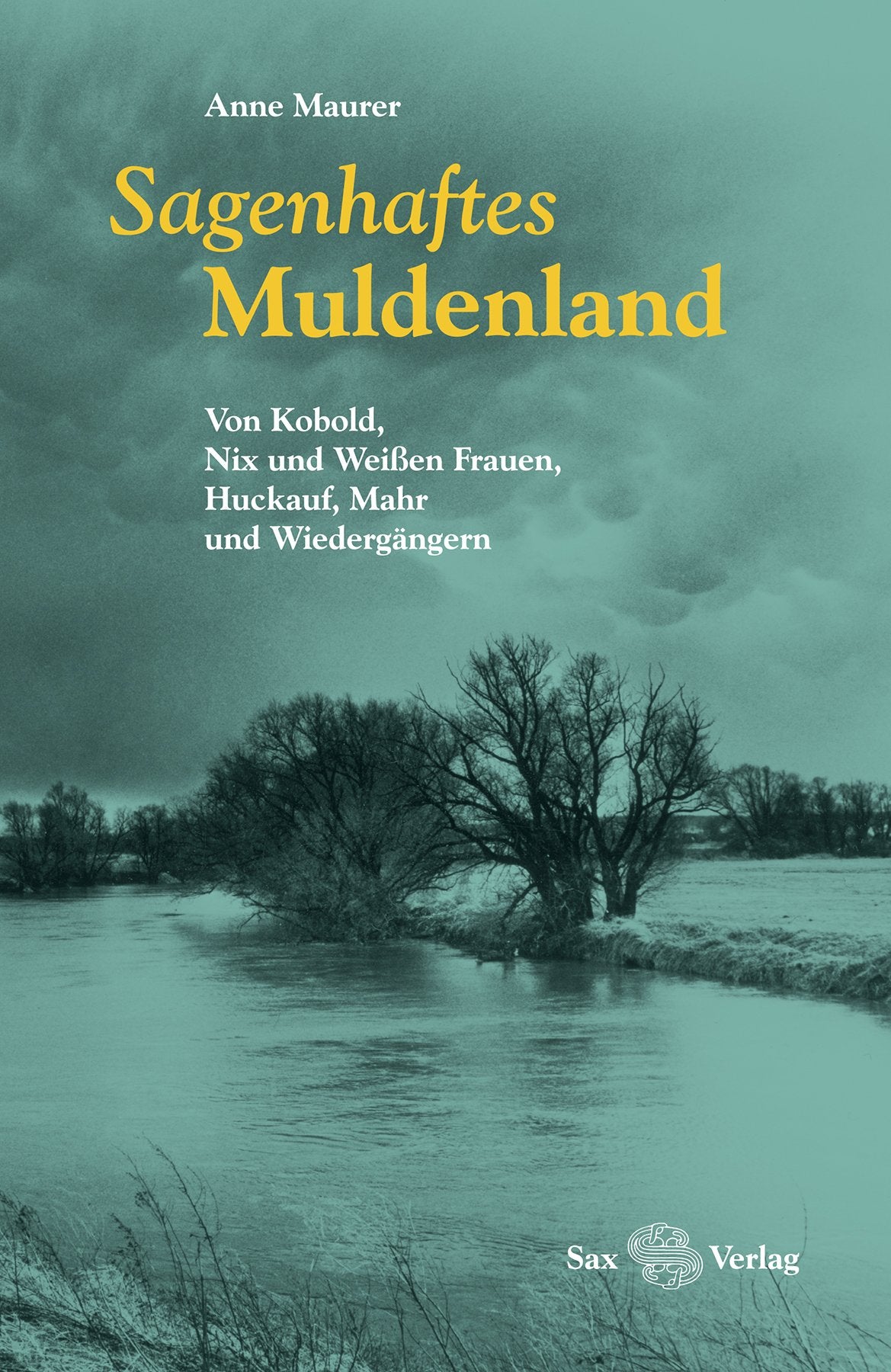 Sagenhaftes Muldenland: Von Kobold, Nix und Weißen Frauen, Huckauf, Mahr und Wiedergängern Fairy Tales & Legends