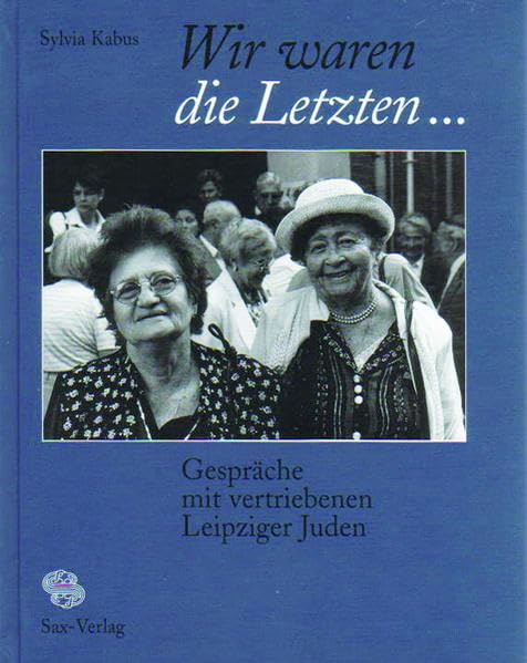 Wir waren die Letzten ...: Gespräche mit vertriebenen Leipziger Juden Politics & Society