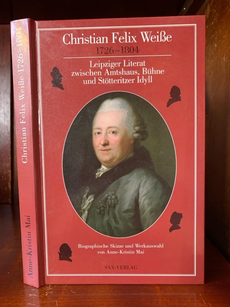 Christian Felix Weiße 1726–1804: Leipziger Literat zwischen Amtshaus, Bühne und Stötteritzer Idyll. Biographische Skizze und Werkauswahl Politics & Society Books