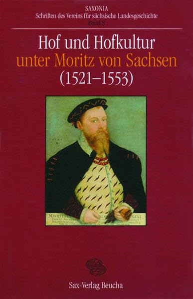 Hof und Hofkultur unter Moritz von Sachsen (1521–1553): Schriften des Vereins für sächsische Landesgeschichte German history