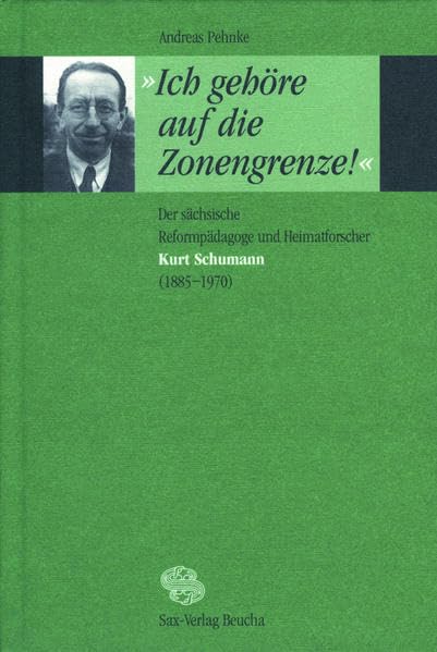 Ich gehöre auf die Zonengrenze!: Der sächsische Reformpädagoge und Heimatforscher Kurt Schumann (1855–1970) Science