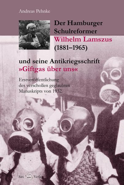 Der Hamburger Schulreformer Wilhelm Lamszus (1881-1965) und seine Antikriegsschrift "Giftgas über uns". Erstveröffentlichung des verschollen geglaubten Manuskripts von 1932 Education & Training