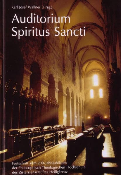 Auditorium Spiritus Sancti. Festschrift zum 200-Jahr-Jubiläum der Philosophisch- Theologischen Hochschule des Zisterzienserstiftes Heiligenkreuz Religion & Esotericism