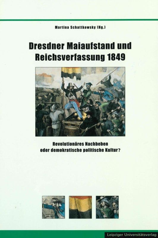 Dresdner Maiaufstand und Reichsverfassungskampagne 1849: Revolutionäres Nachbeben oder demokratische Kultur?: Revolutionäres Nachbeben oder demokratische politische Kultur? Politics & History