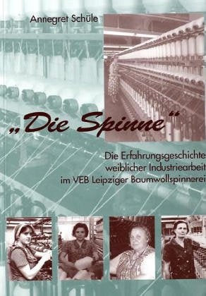'Die Spinne'. Die Erfahrungsgeschichte weiblicher Industriearbeit im VEB Leipziger Baumwollspinnerei Business, Finance & Career