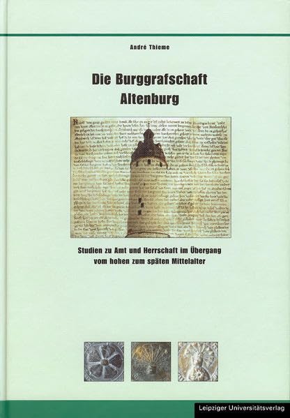 Die Burggrafschaft Altenburg: Studien zu Amt und Herrschaft im Übergang vom hohen zum späten Mittelalter (Schriften zur Sächsischen Landesgeschichte) Politics & History