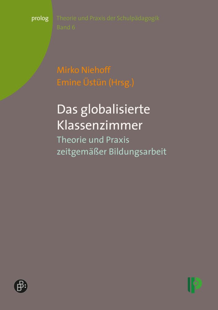 Das globalisierte Klassenzimmer: Theorie und Praxis zeitgemäßer Bildungsarbeit (Theorie und Praxis der Schulpädagogik) (prolog – Theorie und Praxis der Schulpädagogik) Books
