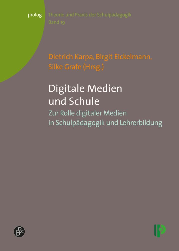 Digitale Medien und Schule: Zur Rolle digitaler Medien in Schulpädagogik und Lehrerbildung (Theorie und Praxis der Schulpädagogik) (prolog – Theorie und Praxis der Schulpädagogik) Media & Communication