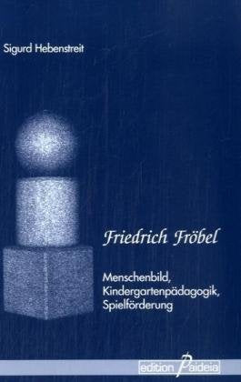 Friedrich Fröbel - Menschenbild, Kindergartenpädagogik, Spielförderung Learning & Reference