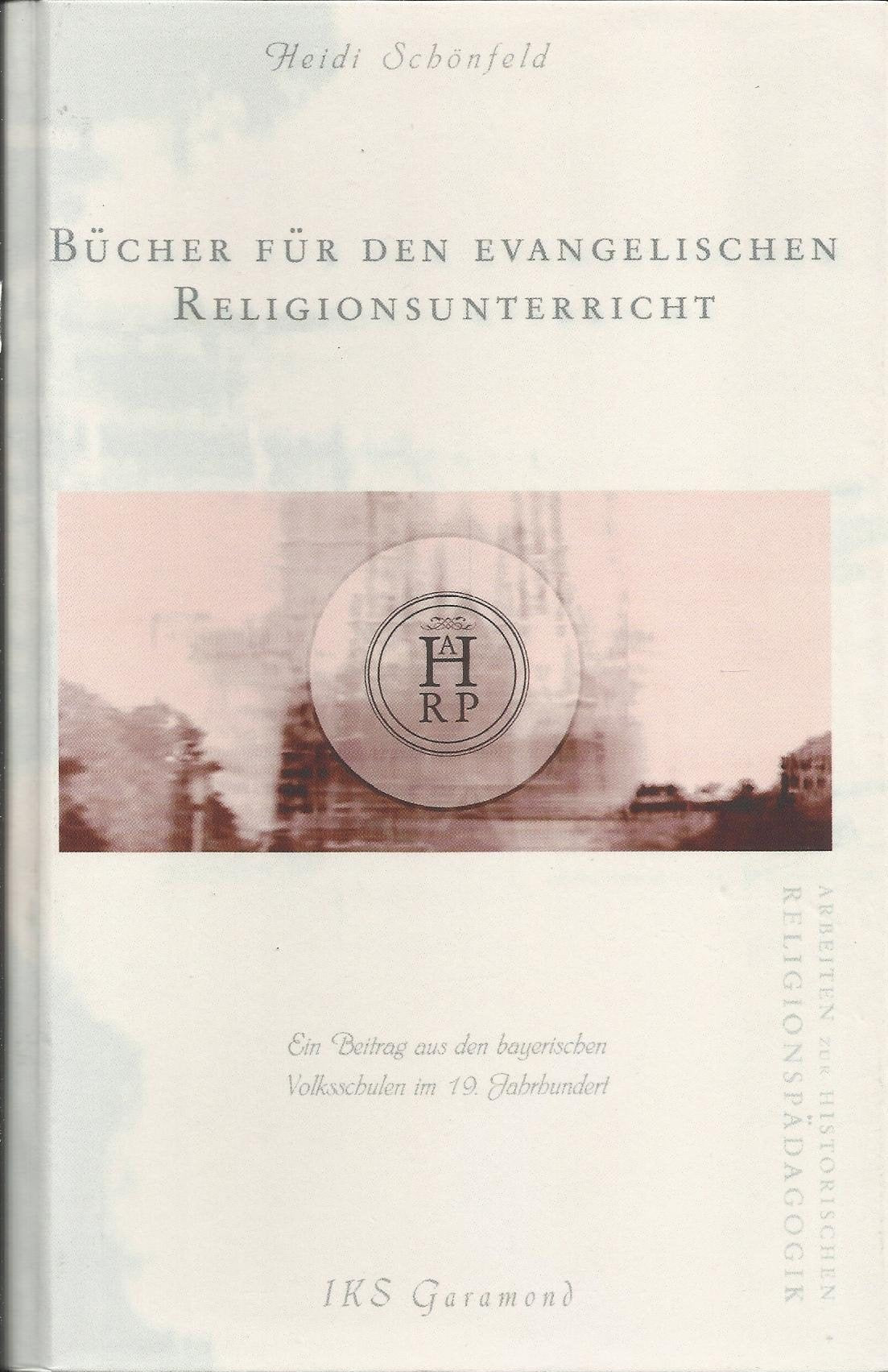 Bücher für den evangelischen Religionsunterricht. Ein Beitrag aus den Bayerischen Volksschulen im 19. Jahrhundert Education & Training