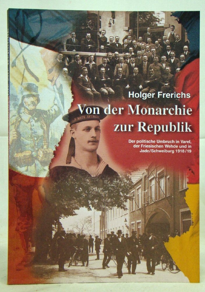 Von der Monarchie zur Republik: Der politische Umbruch in Varel, der Friesischen Wehde und in Jade /Schweiburg 1918/19 Politics & History