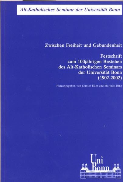 Zwischen Freiheit und Gebundenheit: Festschrift zum 100jährigen Bestehen des Alt-Katholischen Seminars der Universität Bonn (1902-2002) ... Bonn - Reihe B (Darstellungen und Studien)) Religion & Esotericism