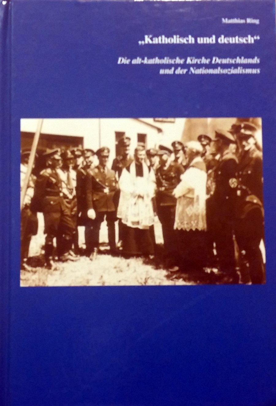 "Katholisch und deutsch": Die alt-katholische Kirche Deutschlands und der Nationalsozialismus (Schriftenreihe des Alt-Katholischen Seminars der ... Bonn - Reihe B (Darstellungen und Studien)) German history