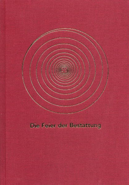 Die Feier der Bestattung im Katholischen Bistum der Alt-Katholiken in Deutschland: Für den gottesdienstlichen Gebrauch erarbeitet durch die Liturgische Kommission Religion & Esotericism