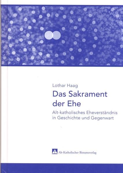 Das Sakrament der Ehe: Alt-katholisches Eheverstandnis in Geschichte und Gegenwart (Schriftenreihe des Alt-Katholischen Seminars der Rheinischen ... Bonn - Reihe B (Darstellungen und Studien)) Religion & Esotericism