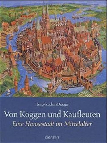 Von Koggen und Kaufleuten: Eine Hansestadt im Mittelalter: Eine Hansestadt im Mittelalter. Bildband Politics & History