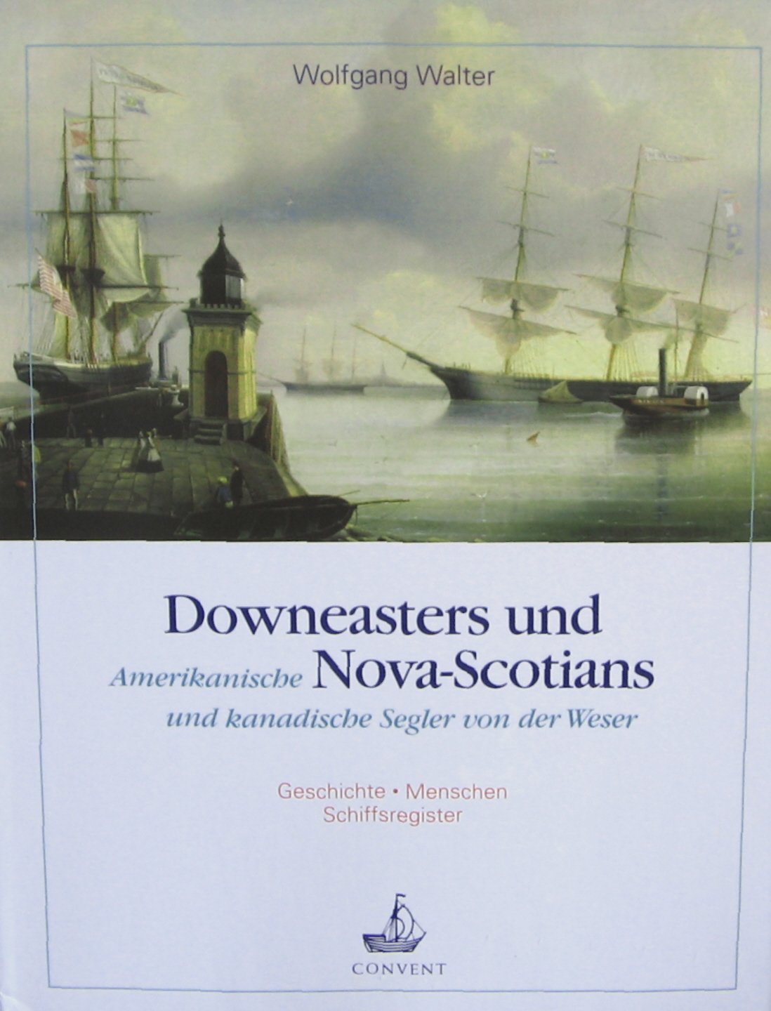Downeasters und Nova-Scotians: Amerikanische und kanadische Segler von der Weser - Geschichte, Menschen, Schiffsregister Business & Technology