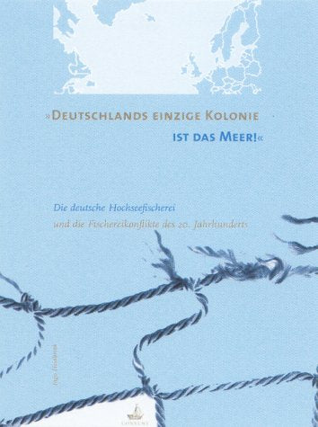 Deutschlands einzige Kolonie ist das Meer: Die deutsche Hochseefischerei und die Fischereikonflikte des 20. Jahrhunderts Business, Finance & Career