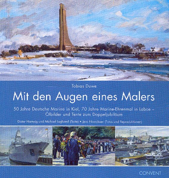 Mit den Augen eines Malers: 50 Jahre Deutsche Marine in Kiel, 70 Jahre Marine-Ehrenmal in Laboe - Ölbilder und Texte zum Doppeljubiläum Film, Art & Culture