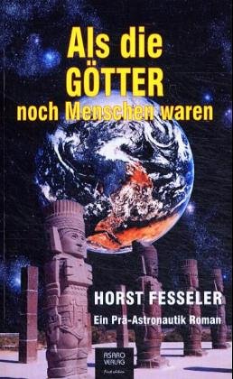Als die Götter noch Menschen waren: Ein Prä-Astronautik Roman Fantasy & Sci-Fi
