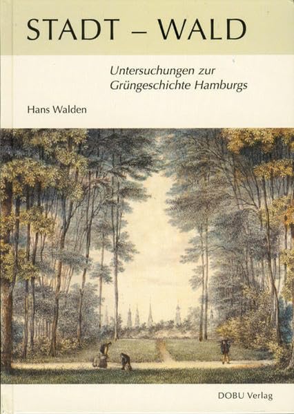 Stadt-Wald: Untersuchungen zur Grüngeschichte Hamburgs (Beiträge zur Hamburgischen Geschichte) Natural Sciences