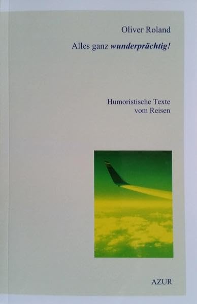 Alles ganz wunderprächtig!: Humoristische Texte vom Reisen Leisure, Home & Garden