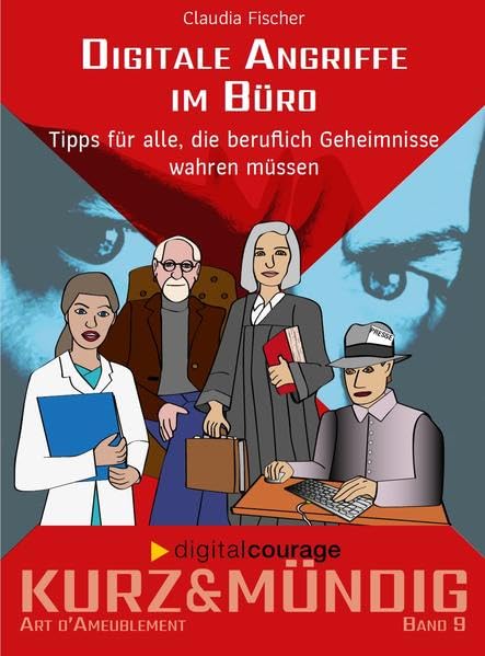 Digitale Angriffe im Büro: Tipps für alle, die beruﬂich Geheimnissewahren müssen (kurz&mündig: Wissensreihe) Books
