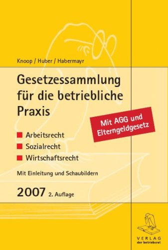 Gesetzessammlung für die betriebliche Praxis: Arbeitsrecht, Sozialrecht, Wirtschaftsrecht 2007 Law